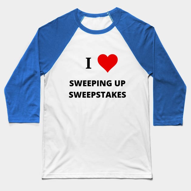 I Love Sweeping Up Sweepstakes - Sweeping Up Sweepstakes Podcast & YouTube Channel Baseball T-Shirt by Sweeping Up Sweepstakes